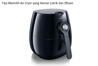 Tips Memilih Air Fryer yang Hemat Listrik dan Efisien Tips Memilih Air Fryer
