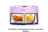Tips Mudah Cara Menggunakan Air Fryer untuk Hasil Sempurna Cara Menggunakan Air Fryer