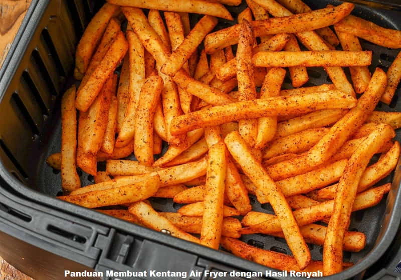 Panduan Membuat Kentang Air Fryer dengan Hasil Renyah