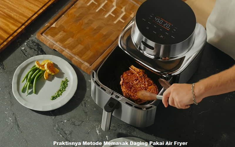 Praktisnya Metode Memasak Daging Pakai Air Fryer