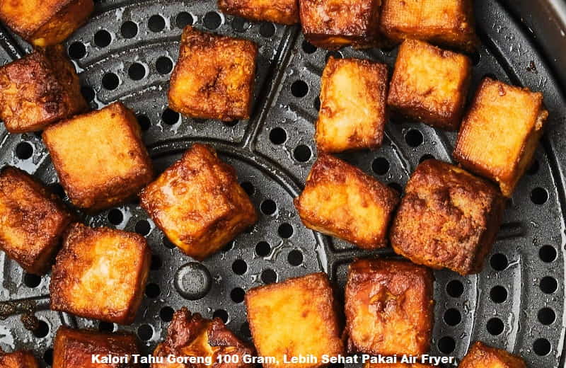 Kalori Tahu Goreng 100 Gram, Lebih Sehat Pakai Air Fryer