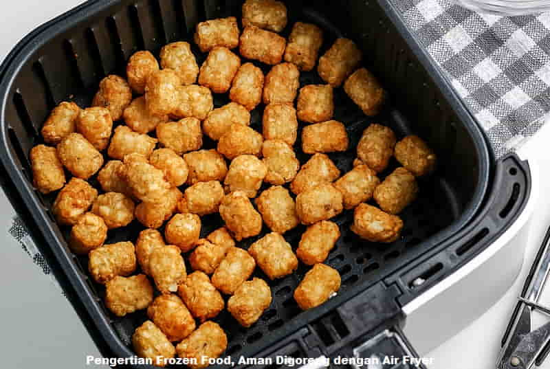 Pengertian Frozen Food, Aman Digoreng dengan Air Fryer